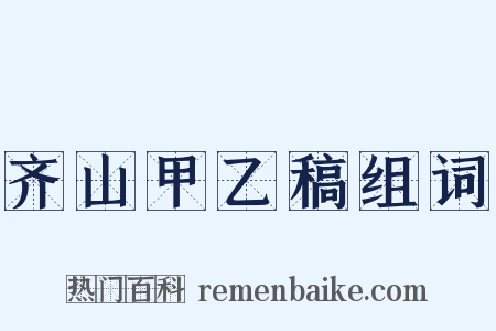 齐山甲乙稿组词是什么意思的图片
